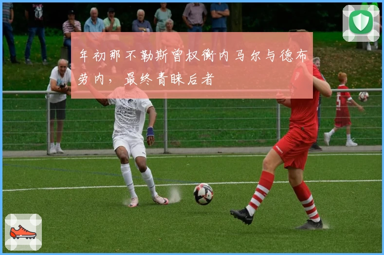 年初那不勒斯曾权衡内马尔与德布劳内,最终青睐后者