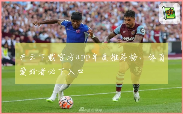 开云下载官方app年度推荐榜，体育爱好者必下入口