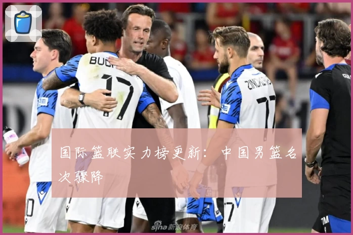 国际篮联实力榜更新：中国男篮名次骤降