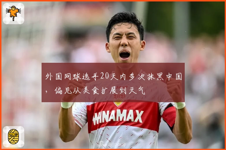 外国网球选手20天内多次抹黑中国，偏见从美食扩展到天气
