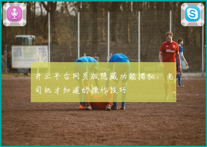 开云平台网页版隐藏功能揭秘，老司机才知道的操作技巧