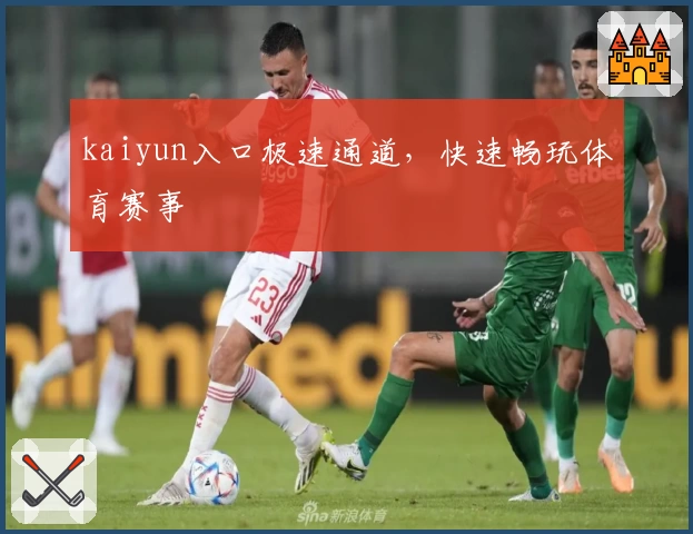 kaiyun入口极速通道，快速畅玩体育赛事